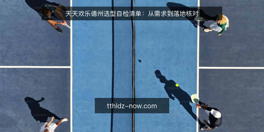 天天欢乐德州选型自检清单：从需求到落地核对 — 明确需求边界 配图