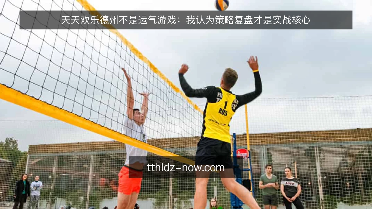 天天欢乐德州不是运气游戏：我认为策略复盘才是实战核心