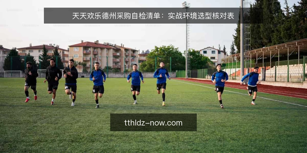 天天欢乐德州采购自检清单:实战环境选型核对表 — 先定义你需要的实战环境 配图